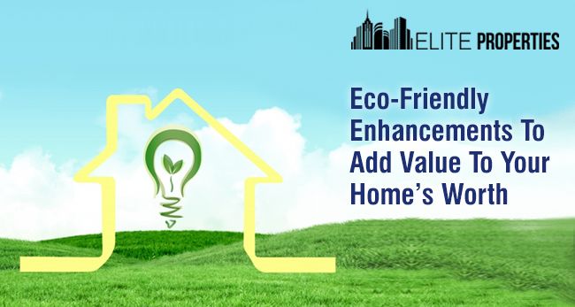 Eco-Friendly Enhancements To Add Value To Your Homes Worth