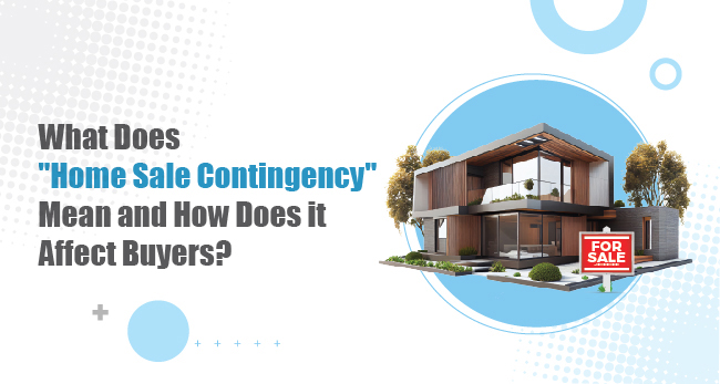 What Does "Home Sale Contingency" Mean and How Does it Affect Buyers?
