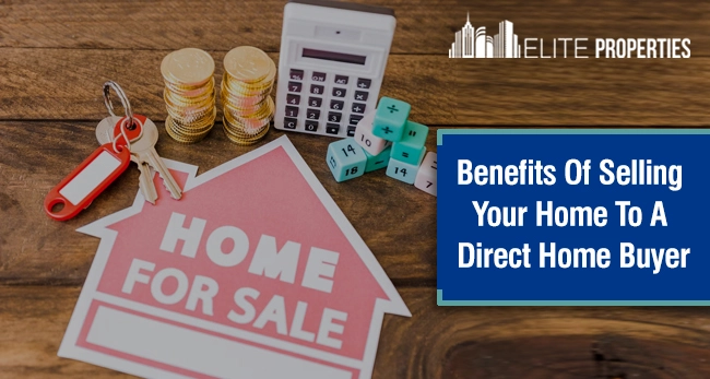 Benefits Of Selling Your Home To A Direct Home Buyer
