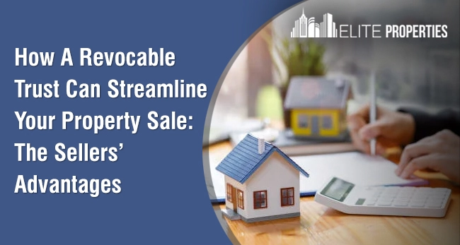 How A Revocable Trust Can Streamline Your Property Sale: The Sellers Advantages